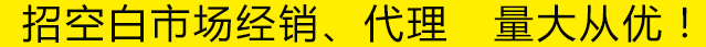 招空白市場(chǎng)經(jīng)銷(xiāo)、代理 量大從優(yōu)！